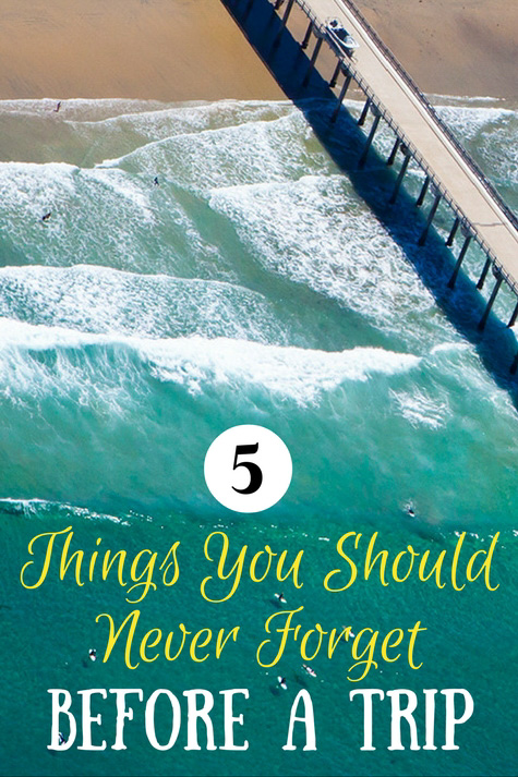 5 Things You Should Never Forget Before a Trip